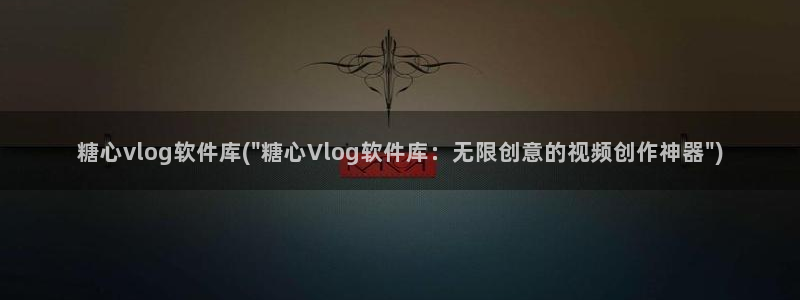 糖心vlog出品柚子猫：糖心vlog软件库(\